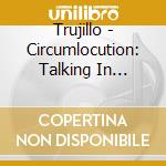 Trujillo - Circumlocution: Talking In Circles cd