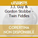 J.J. Guy & Gordon Stobbe - Twin Fiddles cd musicale di J.J. Guy & Gordon Stobbe