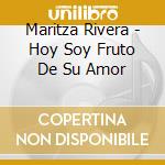 Maritza Rivera - Hoy Soy Fruto De Su Amor cd