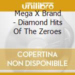 Mega X Brand - Diamond Hits Of The Zeroes cd musicale di Mega X Brand
