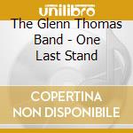 The Glenn Thomas Band - One Last Stand cd musicale di The Glenn Thomas Band
