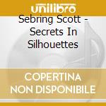 Sebring Scott - Secrets In Silhouettes cd musicale di Sebring Scott