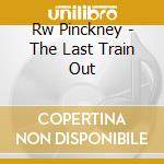 Rw Pinckney - The Last Train Out cd