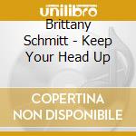 Brittany Schmitt - Keep Your Head Up cd