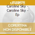 Caroline Sky - Caroline Sky - Ep cd