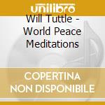 Will Tuttle - World Peace Meditations cd musicale di Will Tuttle