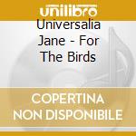 Universalia Jane - For The Birds cd