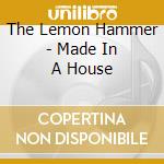 The Lemon Hammer - Made In A House cd
