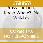 Brass Farthing - Roger Where'S Me Whiskey cd