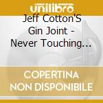 Jeff Cotton'S Gin Joint - Never Touching Ground cd