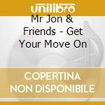 Mr Jon & Friends - Get Your Move On