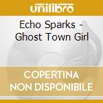 Echo Sparks - Ghost Town Girl cd