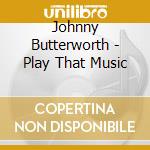 Johnny Butterworth - Play That Music cd
