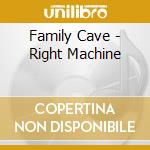 Family Cave - Right Machine cd