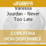 Vanessa Jourdan - Never Too Late cd