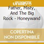 Father, Misty, And The Big Rock - Honeywand cd