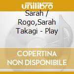 Sarah / Rogo,Sarah Takagi - Play cd