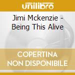 Jimi Mckenzie - Being This Alive cd musicale di Jimi Mckenzie