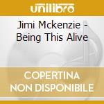 Jimi Mckenzie - Being This Alive cd