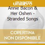 Annie Bacon & Her Oshen - Stranded Songs cd musicale di Annie Bacon & Her Oshen