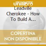 Leadville Cherokee - How To Build A Fire cd