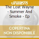 The Lost Wayne - Summer And Smoke - Ep cd
