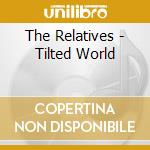 The Relatives - Tilted World cd musicale di The Relatives