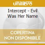 Intercept - Evil Was Her Name cd