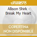 Allison Shirk - Break My Heart cd musicale di Allison Shirk