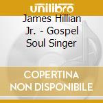 James Hillian Jr. - Gospel Soul Singer cd