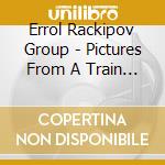 Errol Rackipov Group - Pictures From A Train Window cd