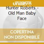 Hunter Roberts - Old Man Baby Face cd