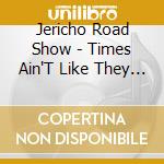 Jericho Road Show - Times Ain'T Like They Used To Be cd