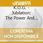 K.O.G. - Jubilation: The Power And The Fire cd