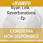 Ryan Link - Reverberations - Ep cd