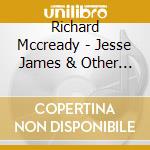 Richard Mccready - Jesse James & Other Low-Down Folk cd