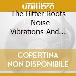 The Bitter Roots - Noise Vibrations And Fumes cd