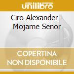 Ciro Alexander - Mojame Senor cd musicale di Ciro Alexander