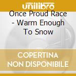 Once Proud Race - Warm Enough To Snow cd