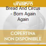 Bread And Circus - Born Again Again cd