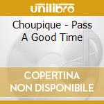 Choupique - Pass A Good Time cd musicale di Choupique