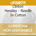 Clinton Hensley - Needle In Cotton cd musicale di Clinton Hensley