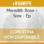 Meredith Rose - Sow - Ep cd musicale di Meredith Rose