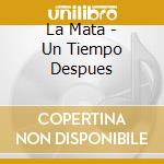 La Mata - Un Tiempo Despues cd