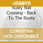 Rusty Nail Crossing - Back To The Roots cd
