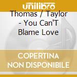Thomas / Taylor - You Can'T Blame Love cd