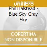 Phil Halstead - Blue Sky Gray Sky cd