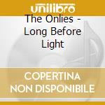 The Onlies - Long Before Light cd