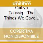 Caitlyn Taussig - The Things We Gave Up cd