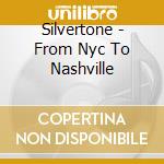 Silvertone - From Nyc To Nashville cd musicale di Silvertone